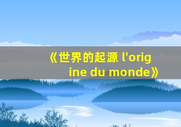 《世界的起源 l'origine du monde》